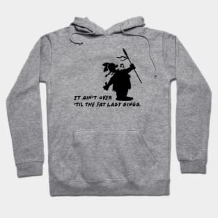 It ain't over 'til the fat Lady sings Hoodie